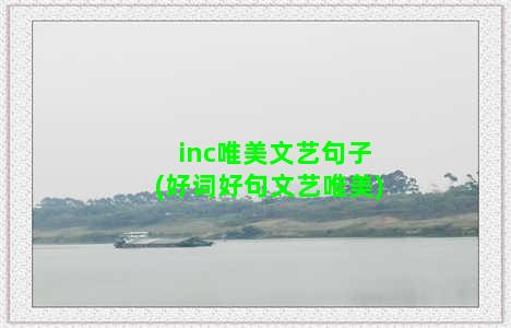inc唯美文艺句子(好词好句文艺唯美)